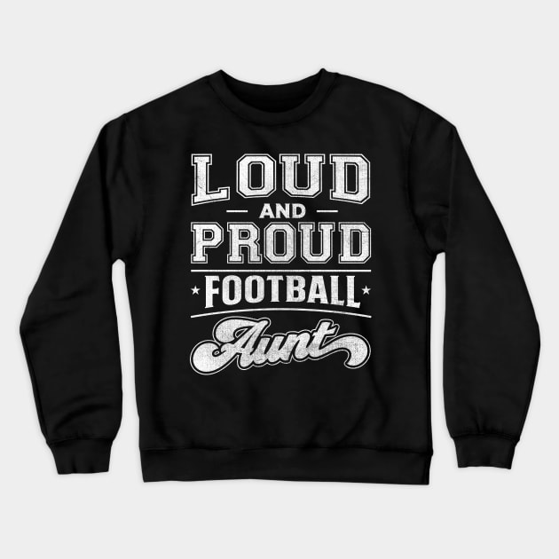 Loud and Proud Football Aunt Crewneck Sweatshirt by TheDesignDepot